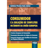 CONSUMIDOR E A SOLUÇÃO DE CONFLITOS NO ÂMBITO DA UNIÃO EUROPEIA -  CENTROS EUROPEUS DO CONSUMIDOR  RESOLUÇÃO ALTERNATIVA DE LITÍGIOS DE CONSUMO  PROCESSO EUROPEU PARA CONFLITOS DE CONSUMO DE PEQUENO MONTANTE